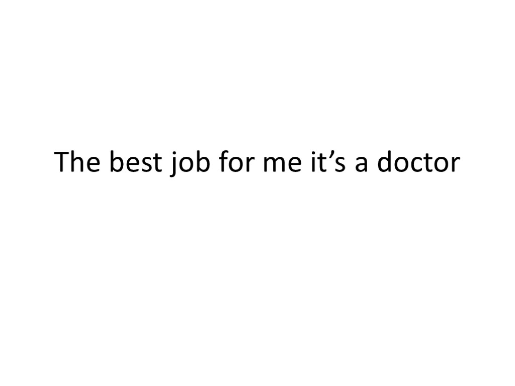 The best job for me it’s a doctor